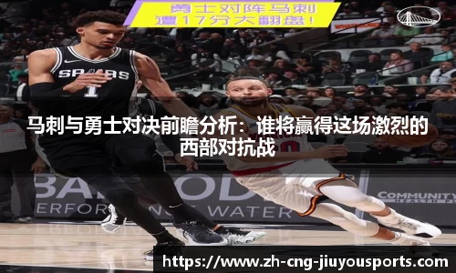 马刺与勇士对决前瞻分析：谁将赢得这场激烈的西部对抗战