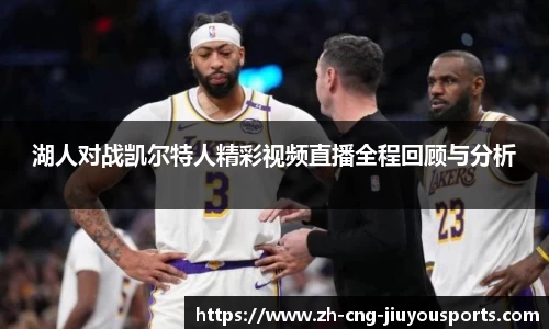 湖人对战凯尔特人精彩视频直播全程回顾与分析